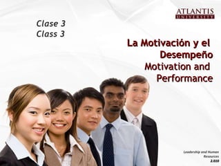La Motivación y el  Desempeño Motivation and  Performance Clase 3 Class 3 Leadership and Human Resources 2.010 