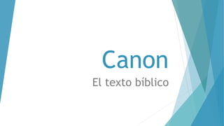 Canon 
El texto bíblico 
 
