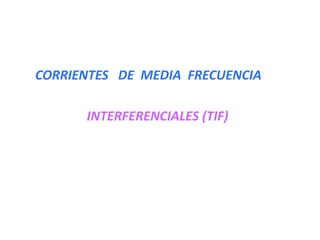 CORRIENTES DE MEDIA FRECUENCIA 
INTERFERENCIALES (TIF)  