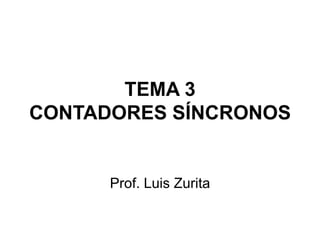 TEMA 3CONTADORES SÍNCRONOS Prof. Luis Zurita 