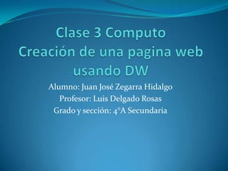Alumno: Juan José Zegarra Hidalgo
   Profesor: Luis Delgado Rosas
 Grado y sección: 4°A Secundaria
 
