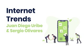 Internet
Trends
Juan Diego Uribe
& Sergio Olivares
 