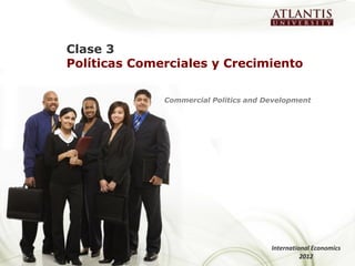 Clase 3
Políticas Comerciales y Crecimiento

              Commercial Politics and Development




                                       International Economics
                                                 2012
 