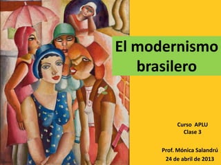 Prof. Mónica Salandrú
24 de abril de 2013
Curso APLU
Clase 3
El modernismo
brasilero
 
