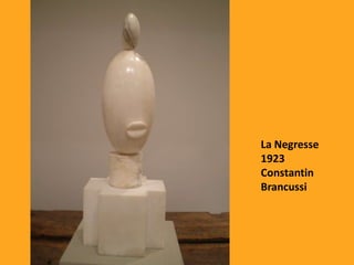 La Negresse
1923
Constantin
Brancussi
 