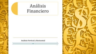 Análisis
Financiero
Análisis Vertical y Horizontal
 