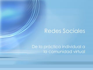 Redes Sociales De la pr áctica individual a la comunidad virtual 