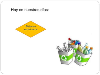 Hoy en nuestros días:
Sistemas
económicos
 