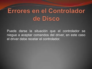 Puede darse la situación que el controlador se
niegue a aceptar comandos del driver, en este caso
el driver debe recetar el controlador.
 