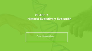 CLASE 3
Historia Evolutiva y Evolución
Profe Nicolas Aliaga
 