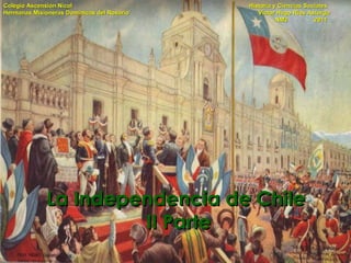 La Independencia de Chile  II Parte Colegio Ascensión Nicol     Historia y Ciencias Sociales Hermanas Misioneras Dominicas del Rosario     Víctor Hugo Ríos Astorga   NM2  2011  