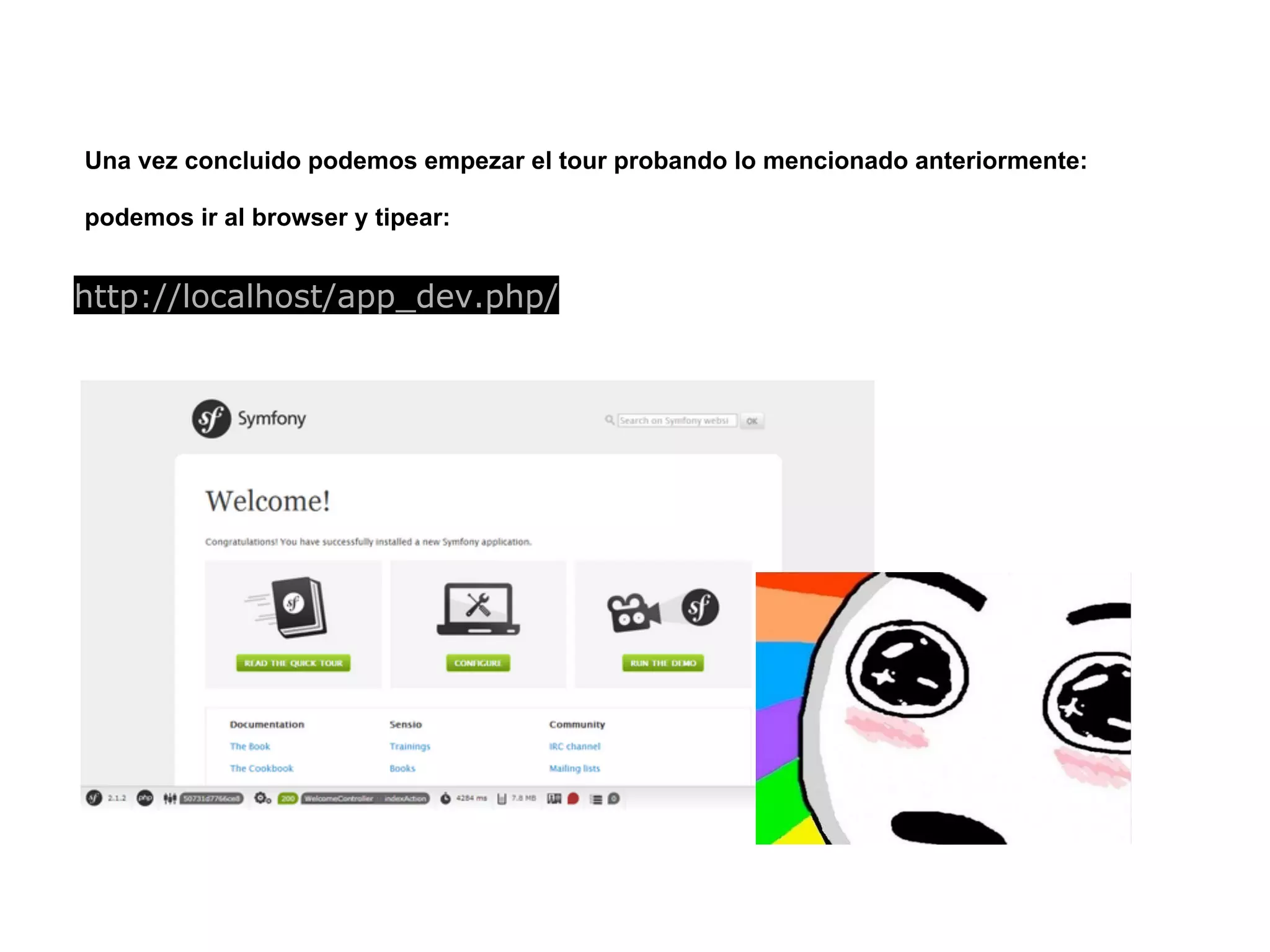 Una vez concluido podemos empezar el tour probando lo mencionado anteriormente:
podemos ir al browser y tipear:
http://localhost/app_dev.php/
 