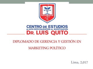 DIPLOMADODE GERENCIAY GESTIÓN EN
MARKETING POLÍTICO
Lima, 2,017
 