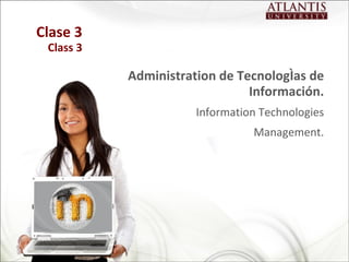 Clase 3 Class 3 Administration  de Tecnologías de Información . Information Technologies Management. 