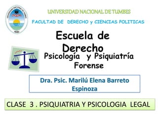 Escuela de
Derecho
Psicología y Psiquiatría
Forense
Dra. Psic. Marilú Elena Barreto
Espinoza
CLASE 3 . PSIQUIATRIA Y PSICOLOGIA LEGAL
 