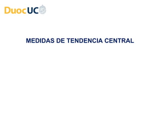 MEDIDAS DE TENDENCIA CENTRAL
 