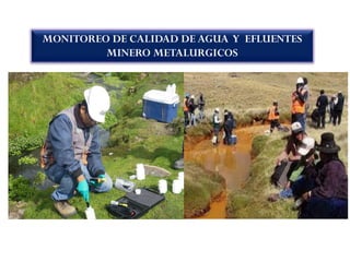 MONITOREO DE CALIDAD DE AGUA Y EFLUENTES
MINERO METALURGICOS
 