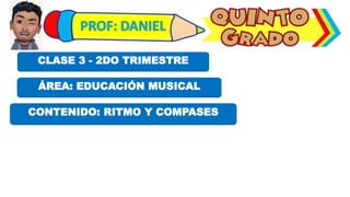 ÁREA: EDUCACIÓN MUSICAL
CLASE 3 - 2DO TRIMESTRE
CONTENIDO: RITMO Y COMPASES
 