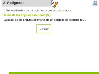 2. Polígonos
2.3 Generalidades de un polígono convexo de n lados
• Suma de los ángulos exteriores (Se)
La suma de los ángulos exteriores de un polígono es siempre 360°.
Se = 360°
 
