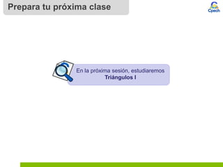 Prepara tu próxima clase
En la próxima sesión, estudiaremos
Triángulos I
 