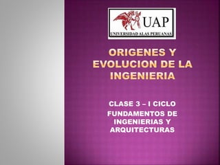 CLASE 3 – I CICLO
FUNDAMENTOS DE
INGENIERIAS Y
ARQUITECTURAS
 