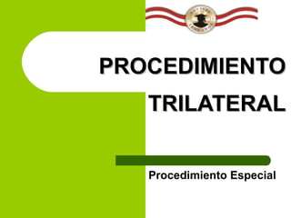 PROCEDIMIENTO TRILATERAL Procedimiento Especial 