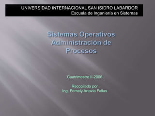 UNIVERSIDAD INTERNACIONAL SAN ISIDRO LABARDOR
Escuela de Ingeniería en Sistemas
Cuatrimestre II-2006
Recopilado por
Ing. Fernely Artavia Fallas
 