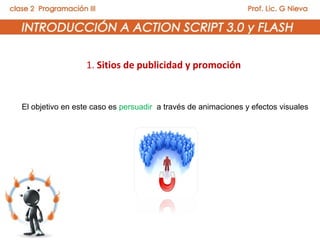 1. Sitios de publicidad y promoción


El objetivo en este caso es persuadir a través de animaciones y efectos visuales
 