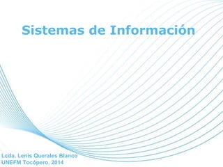 Page 1
Sistemas de Información
Lcda. Lenis Querales Blanco
UNEFM Tocópero, 2014
 
