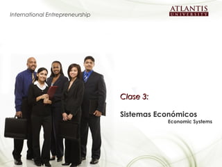 Clase 3:Clase 3:
Sistemas Económicos
Economic Systems
International Entrepreneurship
 