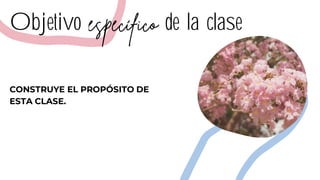 Objetivo de la clase
CONSTRUYE EL PROPÓSITO DE
ESTA CLASE.
 