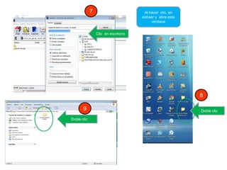 7 Al hacer clic, en
extraer y abre esta
ventana
Clic en escritorio
8
9 Doble clic
Doble clic