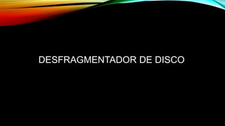 DESFRAGMENTADOR DE DISCO
 