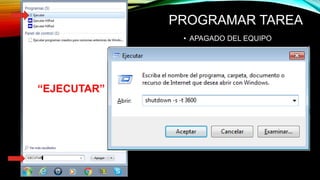 PROGRAMAR TAREA
• APAGADO DEL EQUIPO
“EJECUTAR”
 