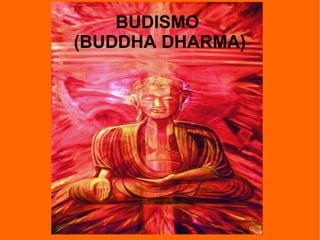 BUDISMO
(BUDDHA DHARMA)
 