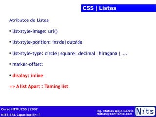 CSS | Listas Atributos de Listas list-style-image: url() list-style-position: inside|outside list-style-type: circle| square| decimal |hiragana | ... marker-offset: display: inline => A list Apart : Taming list 