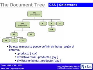 De esta manera se puede definir atributos  según el entorno. .producto { xxx} div.listavertival .producto { yyy } div.listahorizontal .producto { zzz } CSS | Selectores 