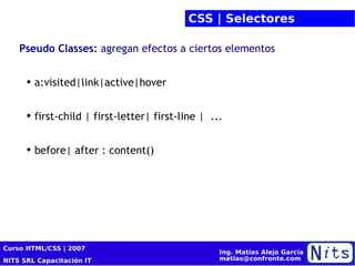 CSS | Selectores Pseudo Classes:  agregan efectos a ciertos elementos a:visited|link|active|hover first-child | first-letter| first-line |  ... before| after : content() 
