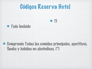 Códigos Reserva Hotel TI Todo Incluido Comprende Todas las comidas principales, aperitivos, Snaks y bebidas no alcoholicas. (*) 