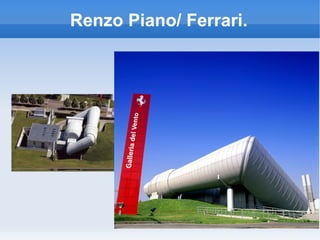 Renzo Piano/ Ferrari.
 