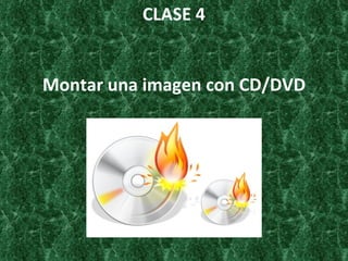 CLASE 4 Montar una imagen con CD/DVD 