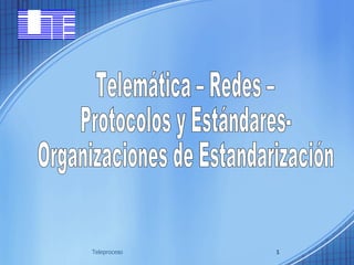 Telemática – Redes – Protocolos y Estándares-  Organizaciones de Estandarización 