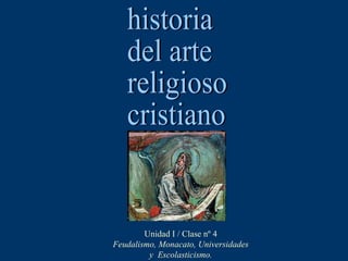 Unidad I / Clase nº 4
Feudalismo, Monacato, Universidades
         y Escolasticismo.
 