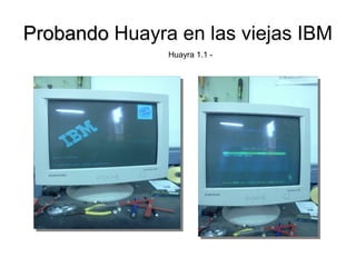 ProbandoProbando Huayra en las viejas IBM
Huayra 1.1 -
 