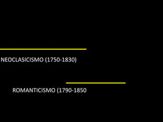 ____________
NEOCLASICISMO (1750-1830)
________
ROMANTICISMO (1790-1850
 