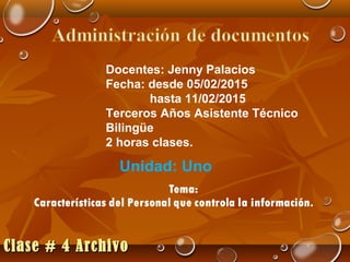 Docentes: Jenny Palacios
Fecha: desde 05/02/2015
hasta 11/02/2015
Terceros Años Asistente Técnico
Bilingüe
2 horas clases.
Unidad: Uno
Clase # 4 ArchivoClase # 4 Archivo
 