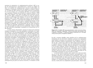 permiten la simulación y la implementación artificial. ART es ca-
paz de autoorganizarse, autoestabilizarse y montar un "código" (es
decir, un conjunto de configuraciones internas estabilizadas) en
respuesta a secuencias arbitrarias de modelos en número arbitra-
rio. El núcleo de ART consiste en dos etapas sucesivas (etiquetadas
Fl y F2 en la figura 5.4, y evocadoras del NGL y la corteza visual)
que responden a modelos de activación en memoria efímera o STM
(Short Term Memory). Este flujo de abajo arriba encuentra un fon-
do corriente abajo, mediante la activación de trazos de memoria
duradera o LTM (Long Term Memory). El resto de ART modula los
procesos STM y LTM, como control de textura y reacomodamiento
ondulatorio. Carpenter y Grossberg han hallado que los mecanis-
mos de "atención" son críticos para el aprendizaje durante la fase
autoorganizativa: aparecen cuando los modelos abajo-arriba y arri-
ba-abajo no congenian. Se ha demostrado que las redes resonantes
son capaces de aprender rápidamente a clasificar letras en catego-
rías, sin necesidad de recibir una lista predefinida. Todas las reglas
de ART describen propiedades emergentes de interacciones de re-
des paralelas.
A estas alturas desearíamos regresar al tema de los procesos
biológicos emergentes y los cinco agregados (comentados en el capí-
tulo anterior). Allí nos preguntábamos si los agregados se manifies-
tan en forma secuencial o simultánea. En los textos budistas tradi-
cionales rara vez surge este interrogante, pues los agregados no
constituyen una teoría del procesamiento de información sino una
descripción psicológica y fenomenológica de la mente yoica (de la
experiencia "yoísta"), y un conjunto de categorías a utilizar en el
examen directo de la experiencia del yo. Sin embargo, para noso-
tros vale la pena continuar esta indagación, pues el interés en la
parcialización de la experiencia es uno de los principales puntos de
convergencia entre las ciencias cognitivas y la tradición de la pre-
sencia plena/conciencia abierta. Adoptar una visión secuencial de
los agregados parece similar a adoptar una visión secuencial de la
actividad cerebral. Las formas deberían pasar primero por una seg-
mentación pre-atencional, en el nivel retinal y geniculado, y las
sensaciones y percepciones surgirían luego en el input reticular y
colicular, mientras que los conceptos y la conciencia se añadirían
en diversas etapas de los centros cerebrales "superiores", en zonas
tales como V4, MT o la corteza inferotemporal. Sin embargo, si la
actividad perceptiva no se puede analizar de manera tan simple y
directa, se torna difícil separar el nivel "inferior" de una forma de
los niveles "superiores", por ejemplo, de las sensaciones y discerni-
mientos. La manifestación de una forma siempre involucra alguna
predisposición por parte de nuestra estructura. Si tomamos la idea
124
Figura 5.4. El modelo ART para procesamiento visual a través de subsis-
temas de orientación "atencional". Véase el texto para más detalles. (De
Carpenter y Grossberg: "A massively parallel architecture for a self-orga-
nizing neural pattern recognition machine".)
de pila o montón (skandha) como metáfora de las configuraciones
emergentes de una red neural, tendemos a pensar en los agregados
como modelos resonantes en un momento de emergencia. Estos mo-
delos resonantes tardan en manifestarse, pues suponen muchos ci-
clos de ida y vuelta entre todas las redes locales participantes. En
el capítulo anterior señalamos que esta manifestación de modelos
momento a momento se puede observar perceptiva y eléctricamen-
te en un marco temporal. Incluso señalamos que, tras cierto domi-
nio de la aptitud para observar ese surgimiento, aun los detalles
temporales más finos son discernibles. La "solidez" de esas configu-
raciones transitorias parece ser una consecuencia inevitable de las
propiedades emergentes de una red como el cerebro.
La noción de pila o montón, pues, puede verse como una metá-
fora de lo que ahora llamaríamos proceso autoorganizativo. Los
agregados surgirían en un momento de la emergencia, como en una
red resonante donde en rigor no existe una separación categórica
entre lo simultáneo (pues el modelo emergente surge como una to-
talidad) y lo secuencial (pues, para emerger tiene que haber ciclos
de ida y vuelta entre los componentes que participan). Desde luego,
125
 