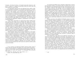 la mente. Al tratar la mente y el mundo como polos opuestos, sub-
jetivo y objetivo, la angustia cartesiana oscila sin cesar entre los
dos en busca de tierra firme.
Es importante advertir que esta oposición entre sujeto y obje-
to no está dada de antemano; es una idea que pertenece a la histo-
ria humana de la mente y la naturaleza que mencionamos en el
capítulo 1. Por ejemplo, antes de Descartes, el término "idea" se
usaba sólo para el contenido de la mente de Dios; Descartes fue uno
de los primeros en tomar este término y aplicarlo al funcionamien-
to de la mente humana.13
Este desplazamiento lingüístico y concep-
tual es un aspecto de lo que Richard Rorty describe como la "inven-
ción de la mente como espejo de la naturaleza", un invento que fue
el resultado de amalgamar imágenes, concepciones y usos lingüísti-
cos heterogéneos.14
Estas raíces cartesianas se vuelven muy obvias cuando tene-
mos razones para dudar que la metáfora del espejo sea atinada.
Cuando partimos en busca de otros modos de pensamiento, la an-
gustia cartesiana nos acecha a cada paso. Pero nuestra situación
contemporánea es además singular, pues somos cada vez más
escépticos acerca de la posibilidad de discernir un fundamento últi-
mo. Así, cuando la angustia surge en la actualidad, parece inevita-
ble volcarse hacia el nihilismo, pues no hemos aprendido a des-
prendernos de las formas de pensamiento, conducta y experiencia
que nos inducen a buscar un fundamento o soporte.
Anteriormente vimos que las ciencias cognitivas no son inmu-
nes a esta tendencia nihilista. Por ejemplo, el lazo entre el nihilis-
mo y la angustia cartesiana se ve claramente en Minsky cuando él
afronta nuestra ineptitud para hallar un mundo totalmente inde-
pendiente. Como señala Minsky, el mundo no es un objeto, aconte-
cimiento o proceso dentro del mundo.15
Como vimos en el capítulo
1, el mundo se parece más a un trasfondo, un ámbito o campo para
nuestra experiencia, pero un ámbito que no surge al margen de
nuestra estructura, conducta y cognición. Por esa razón, lo que de-
cimos acerca del mundo dice tanto acerca de nosotros mismos como
acerca del mundo.
13
En sus respuestas a las objeciones de Hobbes, Descartes escribía: "Utilizo el
término idea para representar todo aquello que la mente percibe directamente...
Utilicé este término porque era el empleado por los filósofos para las formas de per-
cepción de la mente divina, aunque no podemos discernir imágenes en Dios; ade-
más, no tenía un vocablo más apropiado". The Philosophical Works of Descartes,
págs. 67-68.
14
Véase Rorty: Philosophy and the Mirror ofNature, cap. 1.
15 Minsky: The Society ofMind, pág. 304.
170
La respuesta de Minsky ante semejante comprensión es mixta,
de una manera similar a su respuesta ante la carencia de Yo. Escri-
be: "Digamos lo que dijéremos acerca de algo, sólo expresamos nues-
tras propias creencias. Sin embargo, aun ese melancólico pensa-
miento sugiere una aprehensión. Aun si nuestros modelos del mun-
do no pueden brindar buenas respuestas acerca del mundo como to-
talidad, y aunque sus otras respuestas a menudo sean erróneas,
pueden decirnos algo acerca de nosotros mismos".16
Por una parte,
Minsky usa la imposibilidad de hallar un mundo totalmente inde-
pendiente y pre-dado como una oportunidad para desarrollar la
aprehensión de nosotros mismos. Por otra parte, esta aprehensión
se basa en un sentimiento melancólico acerca de nuestra situación.
¿Por qué?
Hemos recurrido a las palabras de Minsky porque es un des-
tacado científico cognitivo moderno y se ha tomado tiempo para
articular sus ideas con claridad. Pero no es el único. Muchas perso-
nas, ante la obligación de afrontar este interrogante, aceptarían
que en realidad no tenemos conocimiento del mundo; sólo tenemos
conocimiento de nuestras representaciones del mundo. Sin embar-
go, nuestra configuración parece condenarnos a tratar estas repre-
sentaciones como si fueran el mundo, pues nuestra experiencia
cotidiana nos da la impresión de un mundo dado e inmediato.
Semejante situación parece melancólica, por cierto. Pero note-
mos que esa melancolía sólo tendría sentido si hubiera un mundo
pre-dado e independiente —un cimiento externo— aunque imposi-
ble de conocer. Dada tal situación, no tendríamos más opción que
regresar a nuestras representaciones internas y tratarlas como si
brindaran un cimiento estable.
Esta melancolía surge pues de la angustia cartesiana y su
ideal de la mente como espejo de la naturaleza. De acuerdo con este
ideal, el conocimiento debe abordar un mundo independiente y pre-
dado, y este conocimiento se debe alcanzar en la precisión de una
representación. Cuando no se puede satisfacer este ideal, reanuda-
mos la búsqueda de un cimiento interno. Este vaivén es manifiesto
en Minsky, cuando dice que todo lo que decimos es expresión de
nuestras creencias. Decir que aquello que pensamos es sólo una
cuestión de representación subjetiva es precisamente recaer en la
idea de un cimiento interno, un solitario yo cartesiano parapetado
en la intimidad de sus representaciones. Este giro resulta especial-
mente irónico, pues Minsky no cree que exista un yo que pudiera
servir como cimiento interno. El empantanamiento de Minsky en la
16
Ibíd.
171
 
