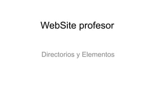 WebSite profesor
Directorios y Elementos
 