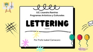 lettering


Por Profe Isabel Camacaro
U.E. Lisandro Ramírez
Programas Artistícos y Culturales
PARTE I
 